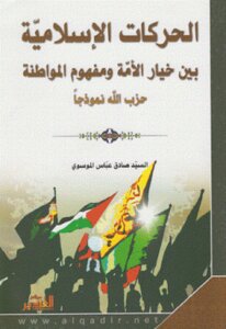 الحركات الإسلامية بين خيار الأمة ومفهوم المواطنة حزب الله نموذجا لـ السيد صادق عباس الموسوي