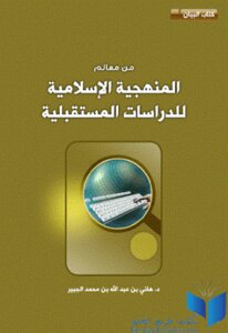 من معالم المنهجية الإسلامية للدراسات المستقبلية لـ د هاني بن عبد الله بن محمد الجبير