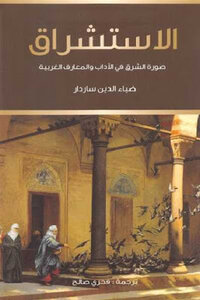 Orientalism: The Image Of The Orient In Western Literature And Knowledge By Zia-al-din Sardar