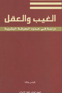 الغيب والعقل دراسة في حدود المعرفة البشرية لـ إلياس بلكا