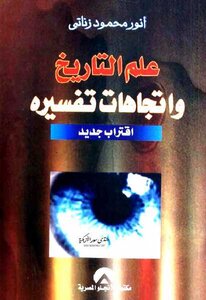 علم التاريخ واتجاهات تفسيره: اقتراب جديد أنور محمود زناتي