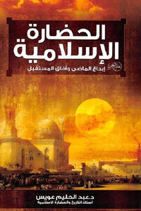 Islamic Civilization: Creativity Of The Past And Future Prospects By Dr. Abdel Halim Owais