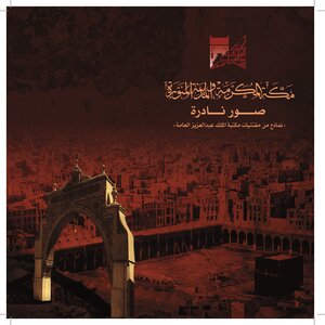 مكة المكرمة والمدينة المنورة -صور نادرة نماذج من مقتنيات مكتبة الملك عبد العزيز العامة