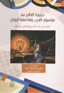 The Reality Of The World According To The Arab And Greek Philosophers - A Comparison Between The Views Of Al-kindi - Plato And Aristotle Azmi Al-sayyid Ahmed
