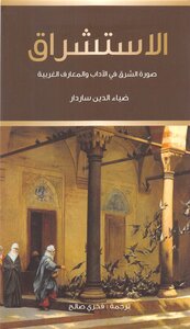 Zia-al-din Sardar Orientalism - The Image Of The East In Western Literature And Knowledge