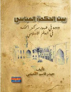 The Abbasid House Of Wisdom And Its Role In The Emergence Of The Centers Of Wisdom In The Islamic World Haider Qassem Al-tamimi
