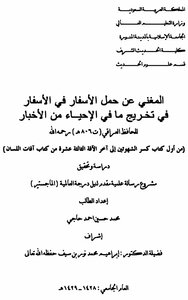 المغني عن حمل الأسفار في الأسفار في تخريج مافي الإحياء من أخبار تحقيق ودراسة