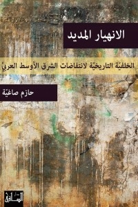 The Long Collapse: The Historical Background To The Arab Middle East Uprisings