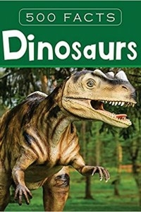 Dinosaurs - 500 Facts
