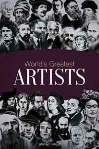 World's Greatest Artists : Biographies Of Inspirational Personalities For Kids