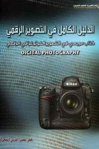 الدليل الكامل في التصوير الرقمي - كتاب مرجعي في التصوير الفوتوغرافي الرقمي Digital Photography