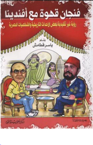 A Cup Of Coffee With Afandina - An Unconventional Vision Of Some Historical Events And Egyptian Personalities