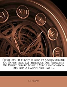 Elements de Droit Public Et Adminstratif، Ou Exposition Methodique Des Principes Du Droit Public Positif Avec L & # 39؛ Indication Des Lois A L & # 39؛ Appui، Volume (French Edition)