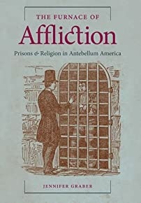 The Furnace of Affliction: Prisons and Religion in Antebellum America