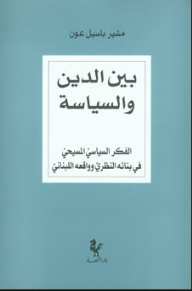 Between Religion And Politics - Christian Political Thought In Its Theoretical Structure And Its Lebanese Reality