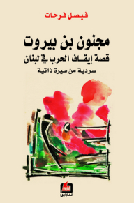 Majnoon Bin Beirut - The Story Of Stopping The War In Lebanon - An Autobiographical Narrative