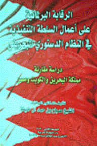 Parliamentary Oversight Of The Executive Authority’s Work In The Bahraini Constitutional System A Comparative Study (kingdom Of Bahrain - Kuwait And Egypt)