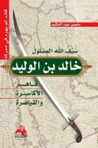 Sword Of God Al-maslul Khalid Bin Al-walid - The Conqueror Of The Caesars And The Caesars (characters With History)