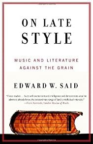 On Late Style: Music And Literature Against The Grain