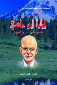 Elia Abu Madi - Poet Of Nostalgia And Sorrows (encyclopedia Of Flags Of Modern Arabic Poetry)
