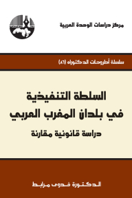 السلطة التنفيذية في بلدان المغرب العربي : دراسة قانونية مقارنة ( سلسلة أطروحات الدكتوراه )
