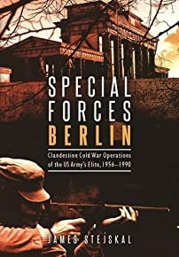 Special Forces Berlin: Clandestine Cold War Operations Of The Us Army's Elite, 1956-1990