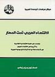 الاقتصاد العربي تحت الحصار: دراسات في الأزمة الاقتصادية العالمية وتأثيرها في الاقتصاد العربي مع إشارة خاصة عن الدائنية والمديونية العربية