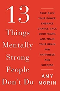 13 شيئًا لا يفعلها الأشخاص الأقوياء عقليًا: استعد قوتك ، واحتضن التغيير ، وواجه مخاوفك ، ودرب عقلك على السعادة والنجاح