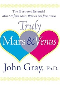 Truly Mars and Venus : The Illustrated Essential Men Are from Mars, Women Are from Venus