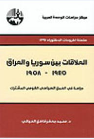 العلاقات بين سوريا والعراق ، 1945 – 1958: دراسة في العمل السياسي القومي المشترك ( سلسلة أطروحات الدكتوراه )