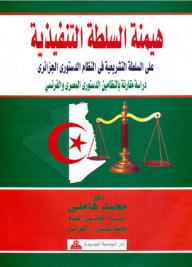 The Dominance Of The Executive Power Over The Legislative Power In The Algerian Constitutional System - A Comparative Study Of The Egyptian And French Constitutional Systems