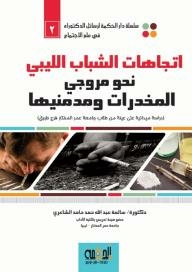 سلسلة رسائل الدكتوراه في علم الإجتماع (2) - اتجاهات الشباب الليبي نحو مروجي المخدارات ومدمنيها(دراسة ميدانية على عينة من طلاب جامعة عمر المختار فرع طبرق)
