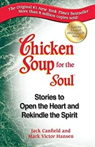 Chicken Soup For The Soul: Stories To Open The Heart And Rekindle The Spirit (chicken Soup For The Soul (quality Paper))