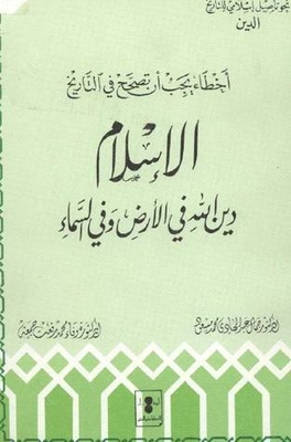 Mistakes That Must Be Corrected In History: Islam Is The Religion Of God On Earth And Heaven