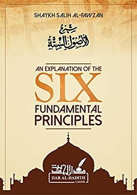 An Explanation Of The Six Fundamental Principles By Muhammad Ibn Abdul Wahhab: Explanation Of The Six Fundamentals