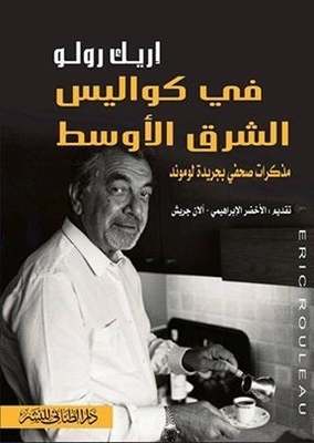 Behind The Scenes In The Middle East - Memoirs Of A Journalist In Le Monde Newspaper