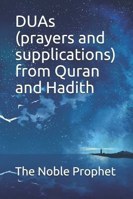 Duas (prayers And Supplications) From Quran And Hadith: The Book Of Invocations