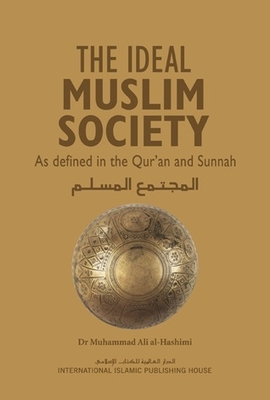 The Ideal Muslim Society: as defined in the Qurʼan and Sunnah