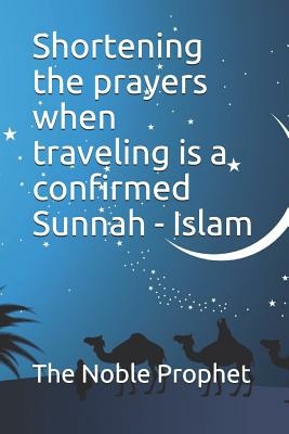 Shortening The Prayers When Traveling Is A Confirmed Sunnah - Islam: Shortening The Prayers When Traveling