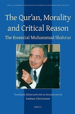 The Quran, Morality And Critical Reason: The Essential Muhammad Shahrur