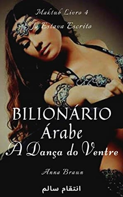 Bilionário Árabe - Maktub - Livro 4 - كان مكتوب بالفعل: A Dança do Ventre - رقص شرقي