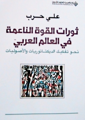 Soft Power Revolutions In The Arab World - Towards Dismantling Dictatorships And Fundamentalisms
