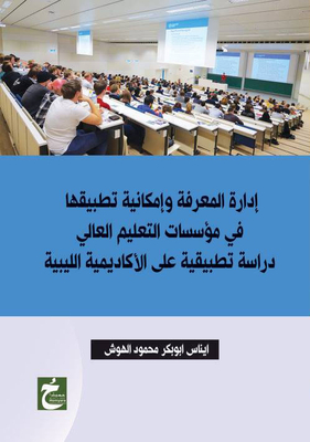 إدارة المعرفة وإمكانية تطبيقها في مؤسسات التعليم العالي `دراسة تطبيقية على الأكاديمية الليبية`