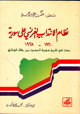 The French Mandate System For Syria 1920 - 1928; Research In The Modern History Of Syria Through Documents