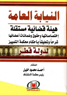 The Public Prosecution `an Independent Judicial Body With Its Functions - Rights And Guarantees Of Its Members - An Explanation And Commentary Of The Rulings Of The Court Of Cassation For The State Of Qatar`