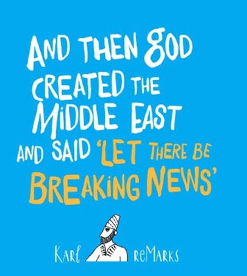 And Then God Created The Middle East And Said ‘let There Be Breaking News’