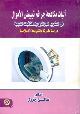 Mechanisms of combating money laundering crimes in Algerian legislation and international conventions `A comparative study with Islamic law` 