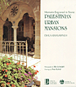 Homes Of Palestine: Memoirs Egraved In Stone: Palestinian Urban Mansions