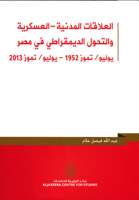 العلاقات المدنية - العسكرية والتحول الديمقراطي في مصر (يوليو - تموز 1952 - يوليو - تموز 2013)