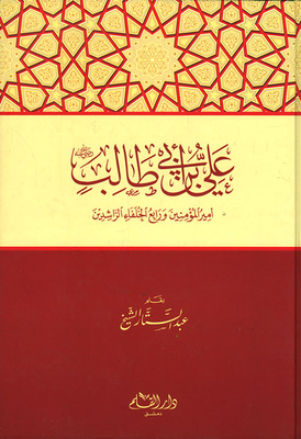 Ali Bin Abi Talib - May God Be Pleased With Him - The Commander Of The Faithful And The Fourth Rightly Guided Caliphs
